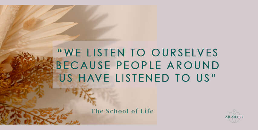 we listen to ourselves because people around us have listened to us