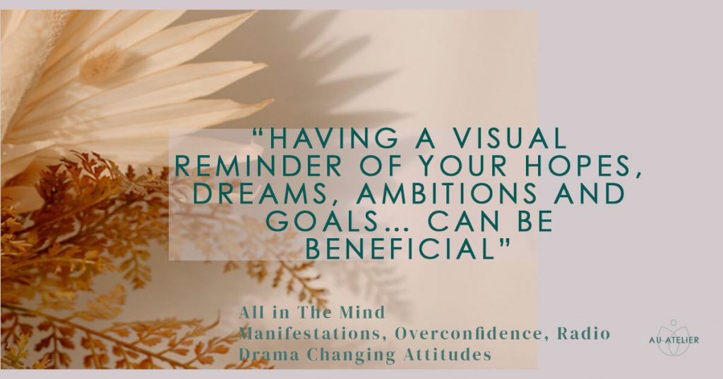 having a visiual reminder of your hopes, dreams, ambitions and goals can be beneficial